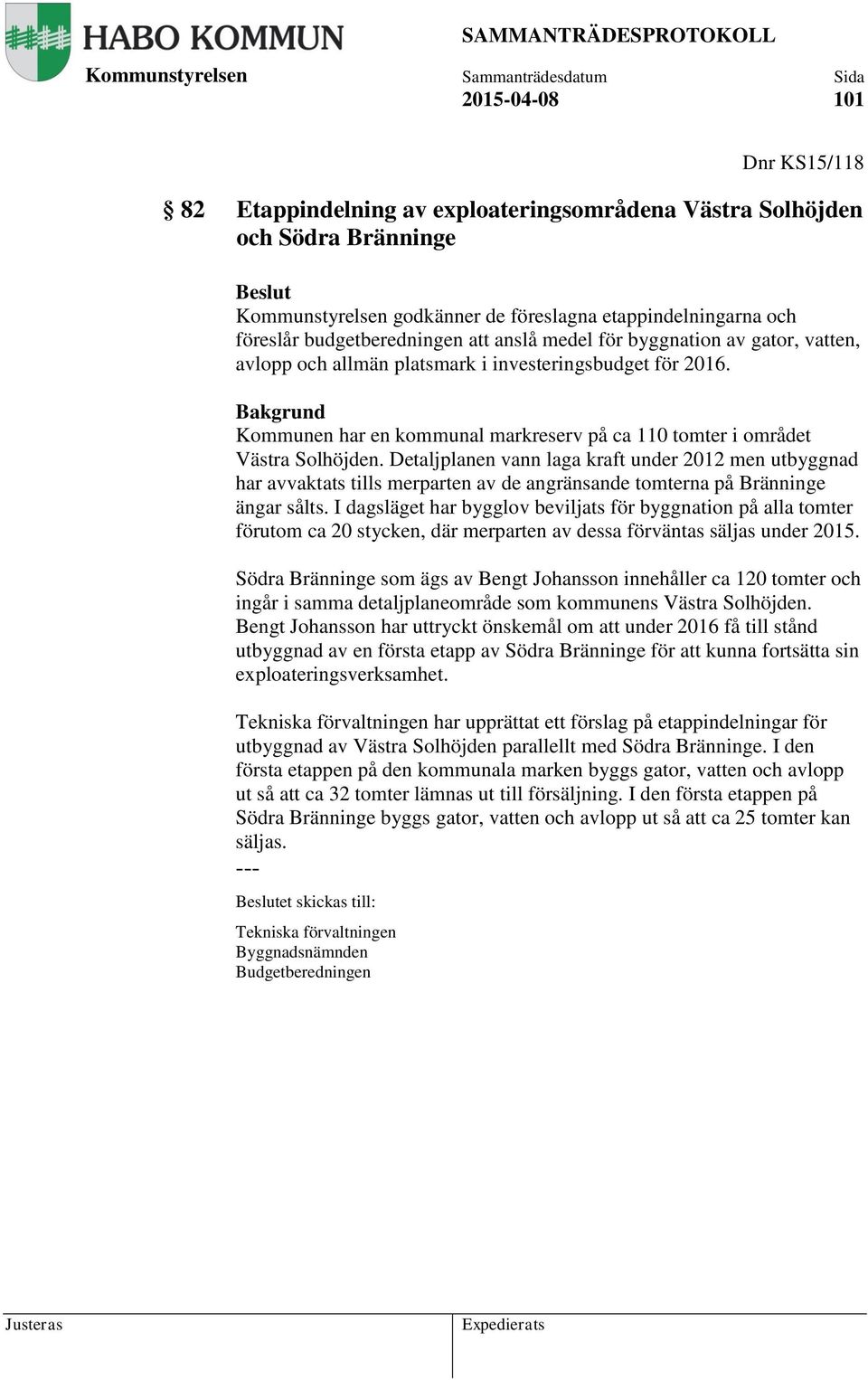 Detaljplanen vann laga kraft under 2012 men utbyggnad har avvaktats tills merparten av de angränsande tomterna på Bränninge ängar sålts.