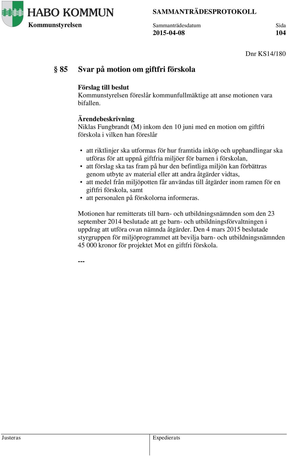 miljöer för barnen i förskolan, att förslag ska tas fram på hur den befintliga miljön kan förbättras genom utbyte av material eller att andra åtgärder vidtas, att medel från miljöpotten får användas
