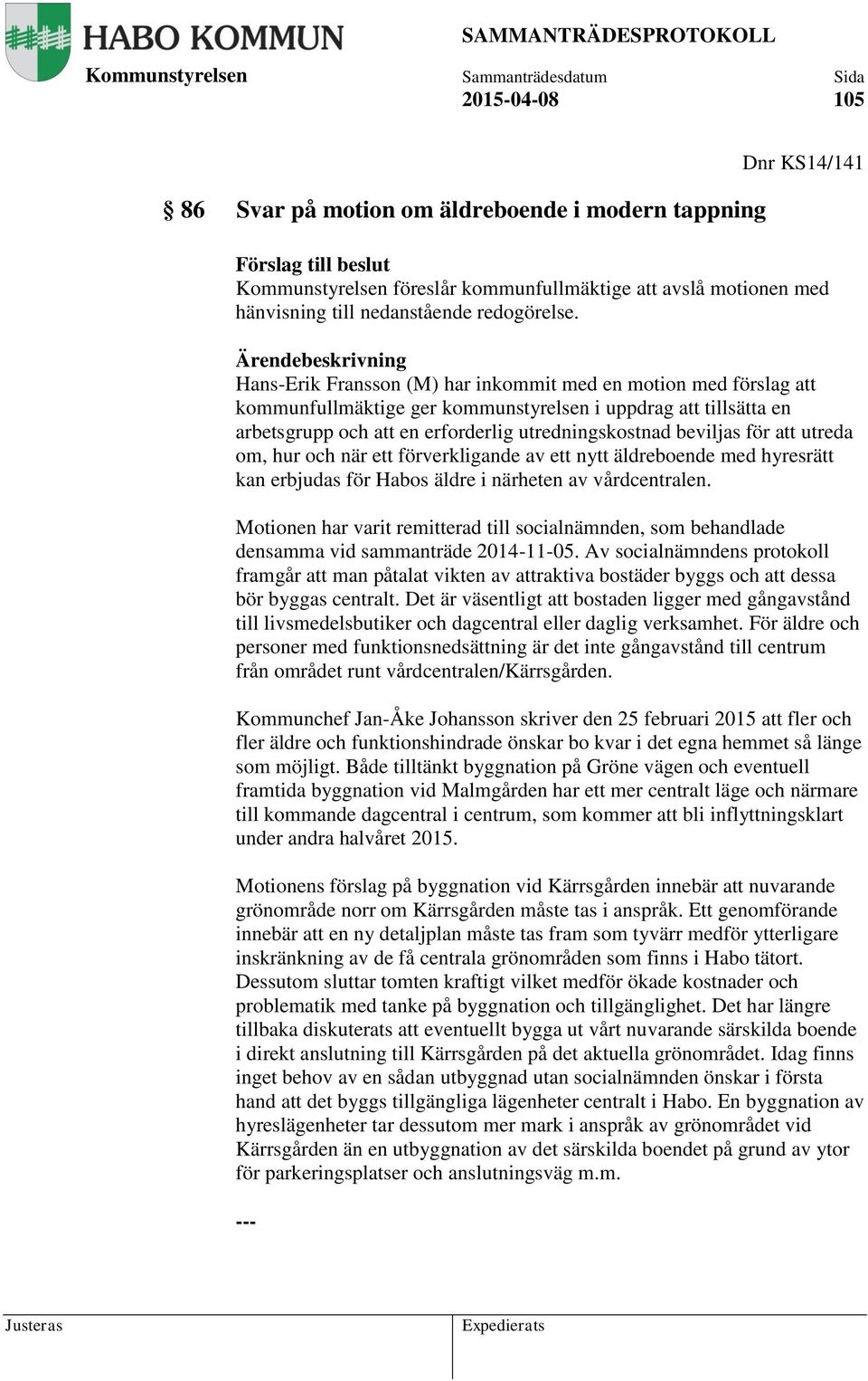 att utreda om, hur och när ett förverkligande av ett nytt äldreboende med hyresrätt kan erbjudas för Habos äldre i närheten av vårdcentralen.