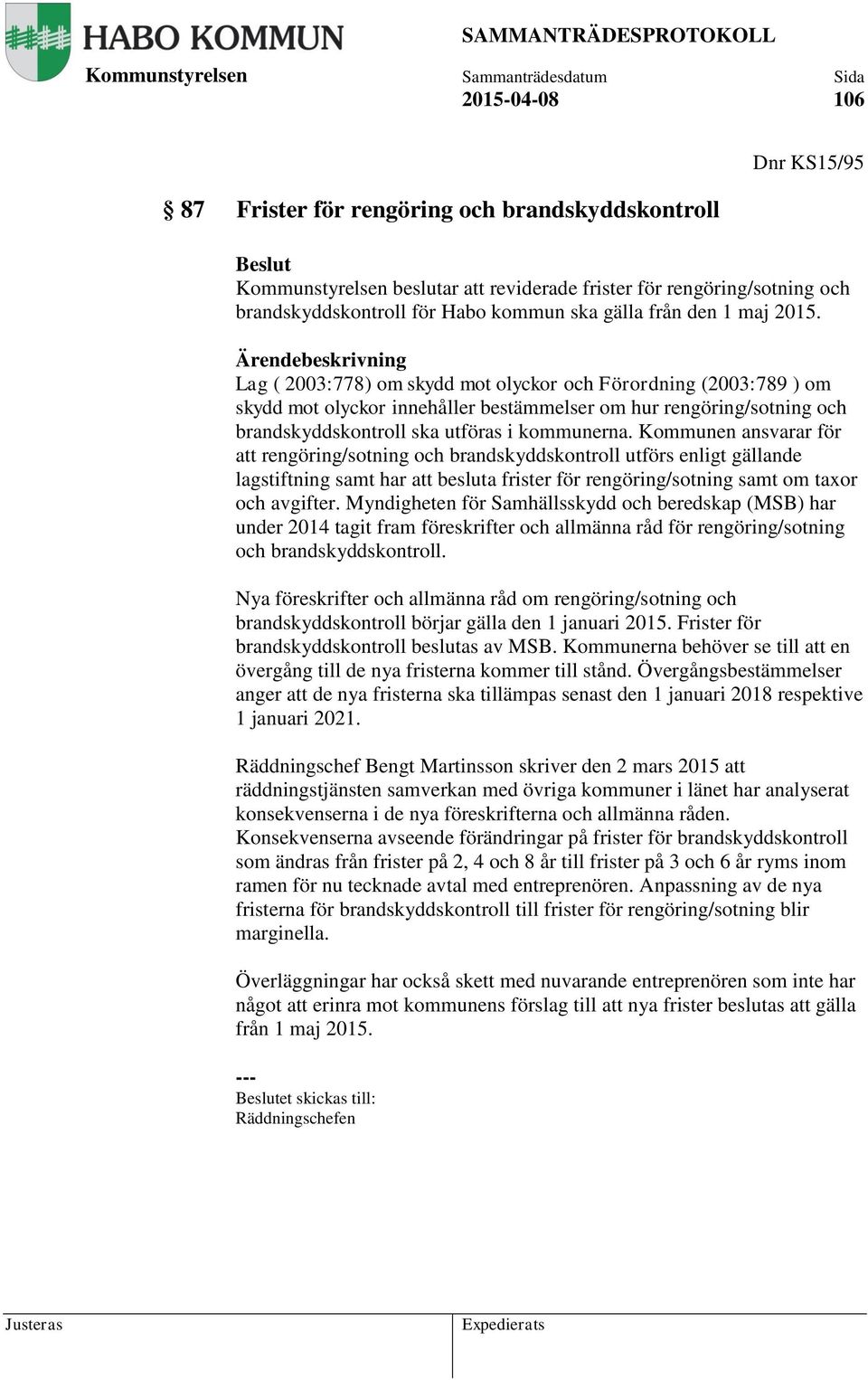 Kommunen ansvarar för att rengöring/sotning och brandskyddskontroll utförs enligt gällande lagstiftning samt har att besluta frister för rengöring/sotning samt om taxor och avgifter.
