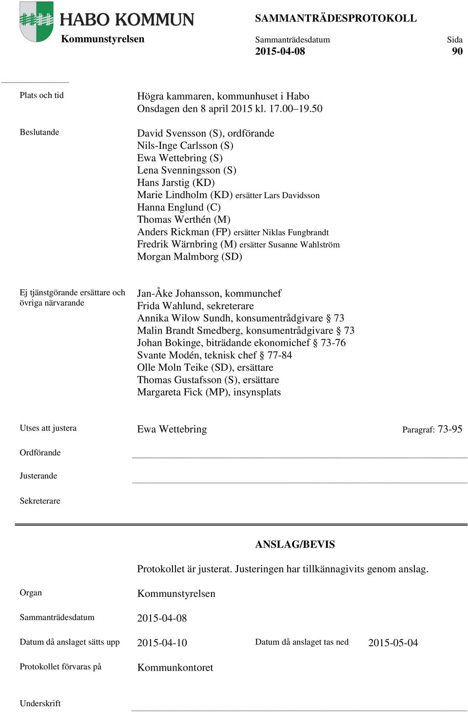 Anders Rickman (FP) ersätter Niklas Fungbrandt Fredrik Wärnbring (M) ersätter Susanne Wahlström Morgan Malmborg (SD) Ej tjänstgörande ersättare och övriga närvarande Jan-Åke Johansson, kommunchef