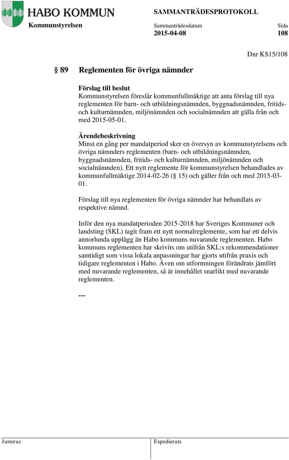 Minst en gång per mandatperiod sker en översyn av kommunstyrelsens och övriga nämnders reglementen (barn- och utbildningsnämnden, byggnadsnämnden, fritids- och kulturnämnden, miljönämnden och