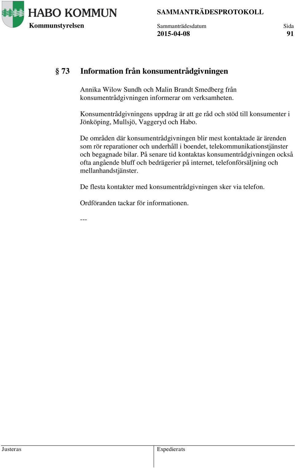 De områden där konsumentrådgivningen blir mest kontaktade är ärenden som rör reparationer och underhåll i boendet, telekommunikationstjänster och begagnade bilar.