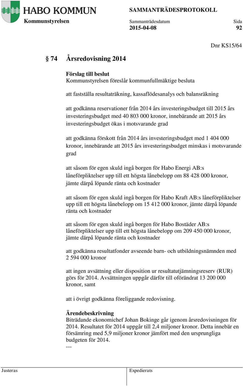 investeringsbudget med 1 404 000 kronor, innebärande att 2015 års investeringsbudget minskas i motsvarande grad att såsom för egen skuld ingå borgen för Habo Energi AB:s låneförpliktelser upp till