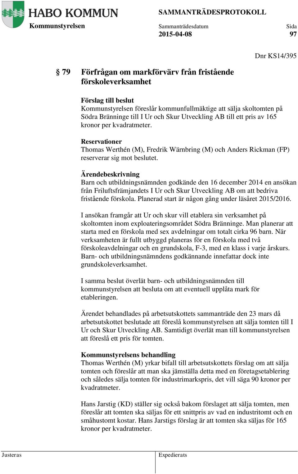 Barn och utbildningsnämnden godkände den 16 december 2014 en ansökan från Friluftsfrämjandets I Ur och Skur Utveckling AB om att bedriva fristående förskola.