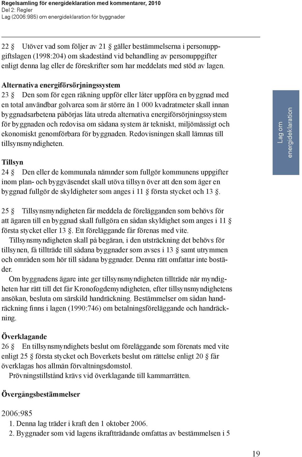 Alternativa energiförsörjningssystem 23 Den som för egen räkning uppför eller låter uppföra en byggnad med en total användbar golvarea som är större än 1 000 kvadratmeter skall innan byggnadsarbetena