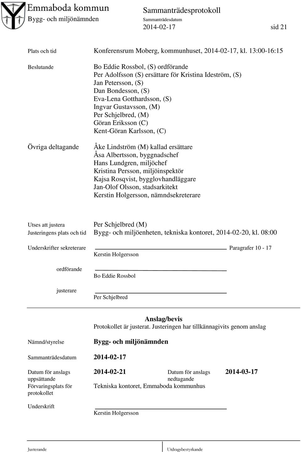 Ingvar Gustavsson, (M) Per Schjelbred, (M) Göran Eriksson (C) Kent-Göran Karlsson, (C) Åke Lindström (M) kallad ersättare Åsa Albertsson, byggnadschef Hans Lundgren, miljöchef Kristina Persson,