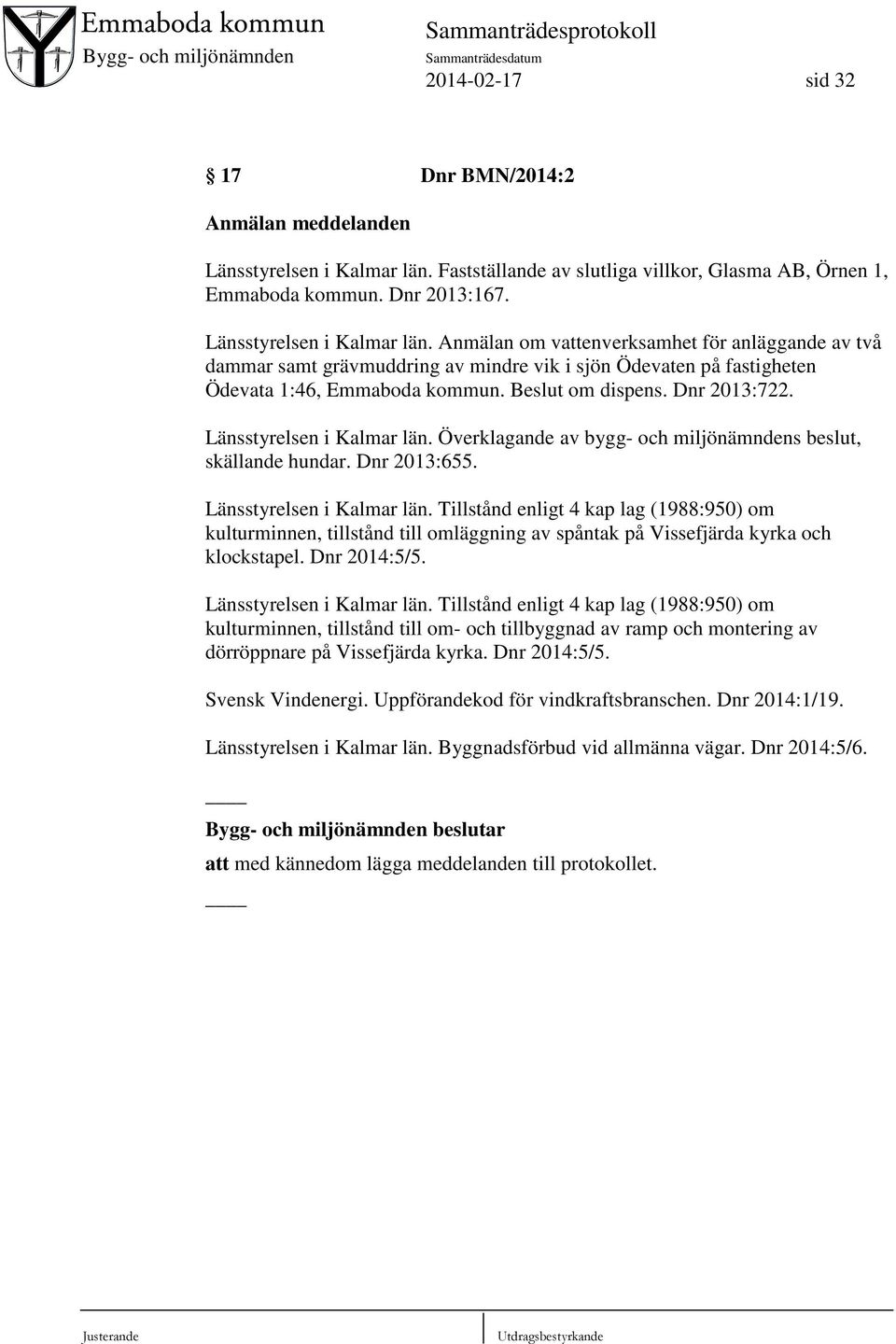 Anmälan om vattenverksamhet för anläggande av två dammar samt grävmuddring av mindre vik i sjön Ödevaten på fastigheten Ödevata 1:46, Emmaboda kommun. Beslut om dispens. Dnr 2013:722.