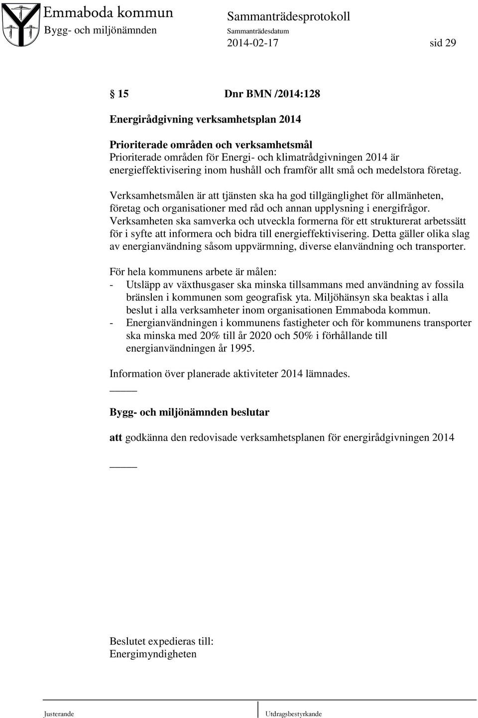 Verksamhetsmålen är att tjänsten ska ha god tillgänglighet för allmänheten, företag och organisationer med råd och annan upplysning i energifrågor.