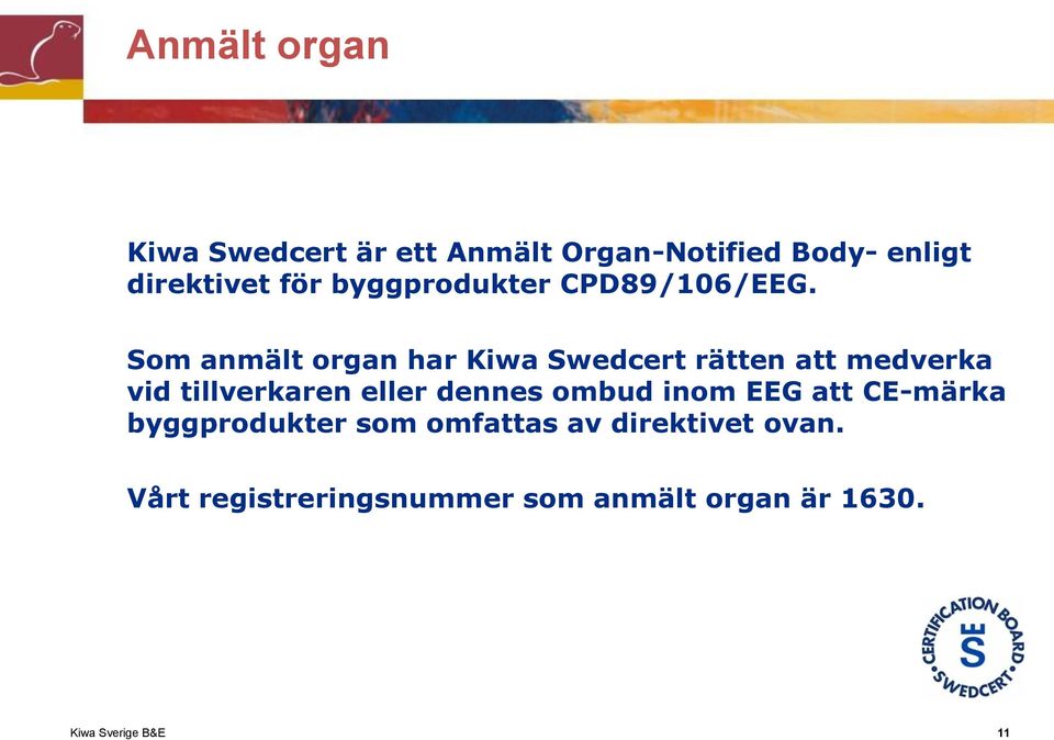 Som anmält organ har Kiwa Swedcert rätten att medverka vid tillverkaren eller dennes