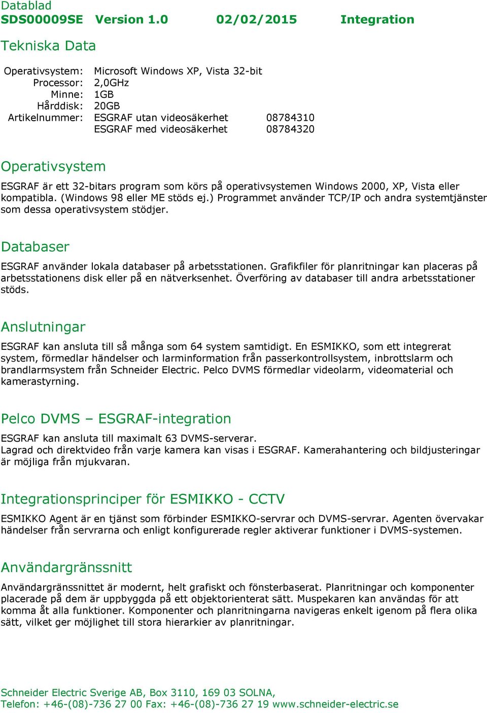) Programmet använder TCP/IP och andra systemtjänster som dessa operativsystem stödjer. Databaser ESGRAF använder lokala databaser på arbetsstationen.