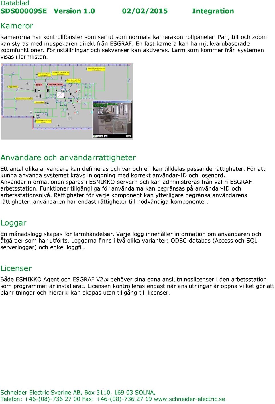 Användare och användarrättigheter Ett antal olika användare kan definieras och var och en kan tilldelas passande rättigheter.