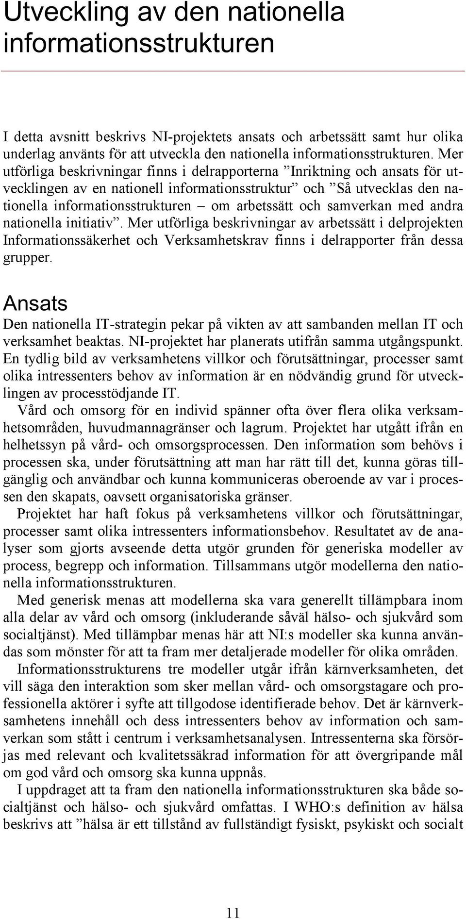 samverkan med andra nationella initiativ. Mer utförliga beskrivningar av arbetssätt i delprojekten Informationssäkerhet och Verksamhetskrav finns i delrapporter från dessa grupper.