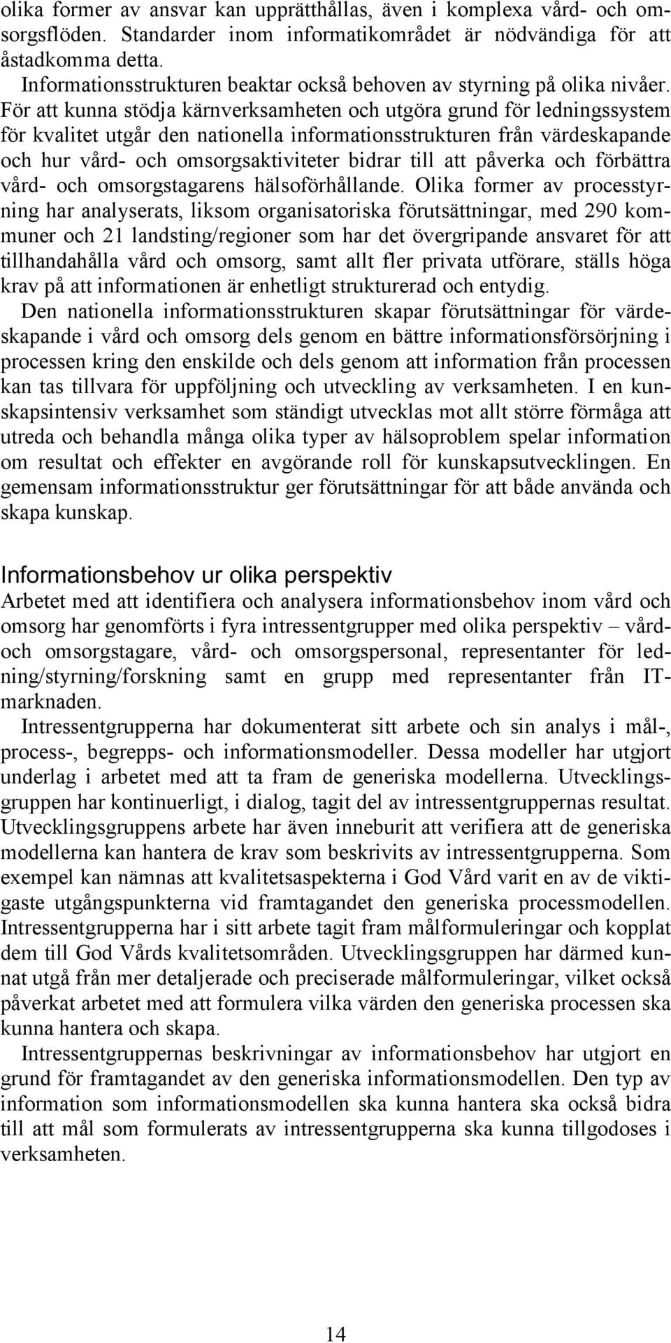 För att kunna stödja kärnverksamheten och utgöra grund för ledningssystem för kvalitet utgår den nationella informationsstrukturen från värdeskapande och hur vård- och omsorgsaktiviteter bidrar till