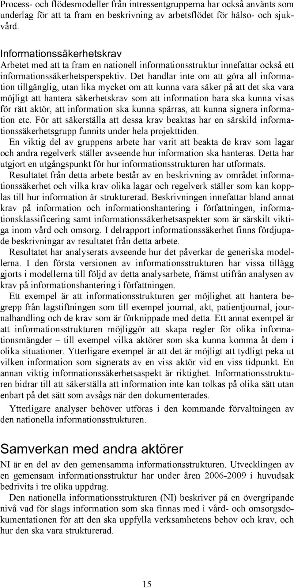 Det handlar inte om att göra all information tillgänglig, utan lika mycket om att kunna vara säker på att det ska vara möjligt att hantera säkerhetskrav som att information bara ska kunna visas för