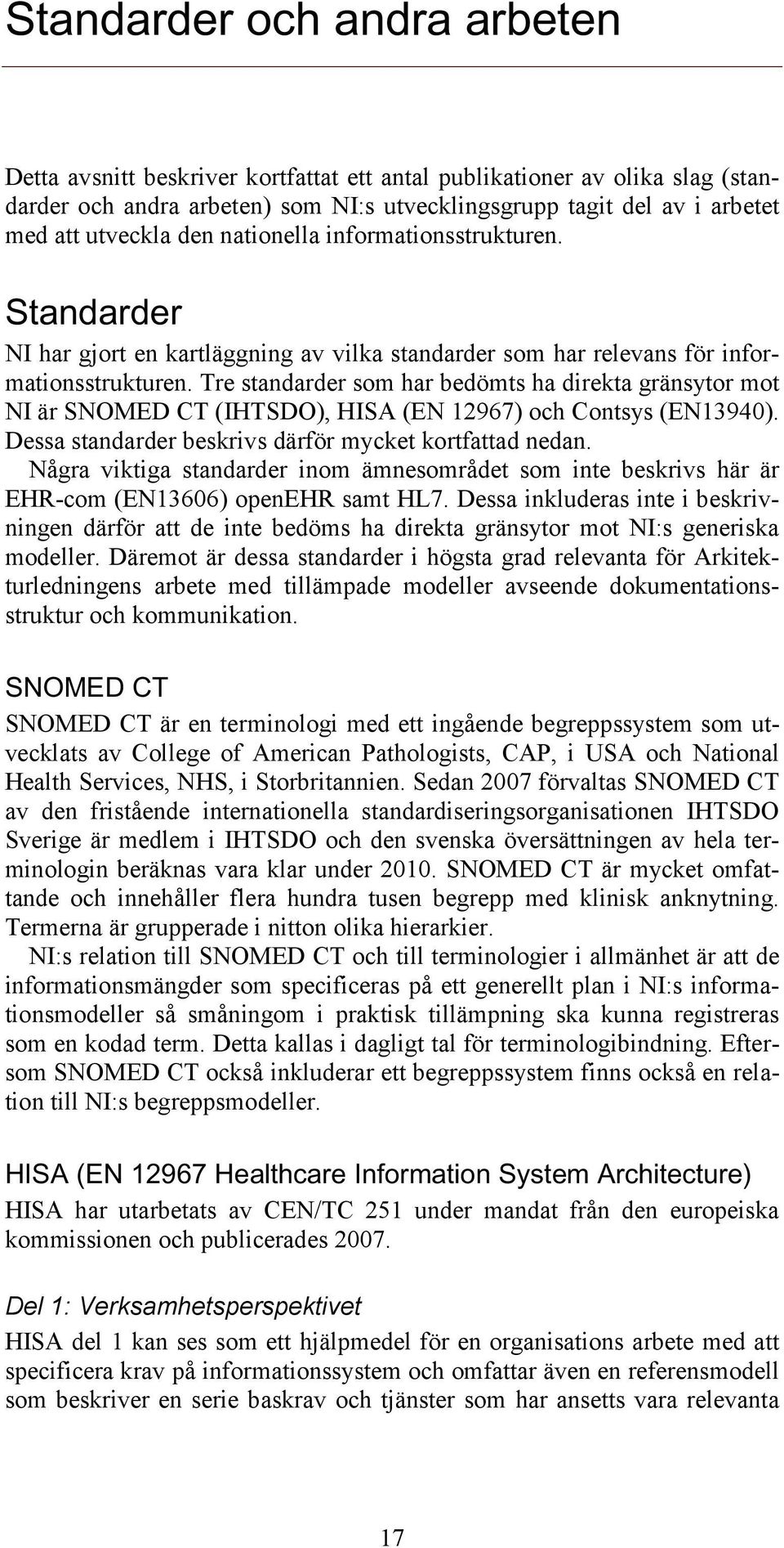 Tre standarder som har bedömts ha direkta gränsytor mot NI är SNOMED CT (IHTSDO), HISA (EN 2967) och Contsys (EN3940). Dessa standarder beskrivs därför mycket kortfattad nedan.