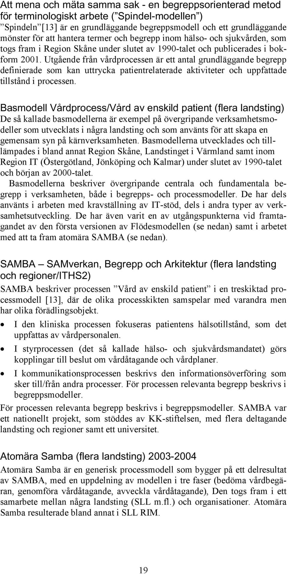 Utgående från vårdprocessen är ett antal grundläggande begrepp definierade som kan uttrycka patientrelaterade aktiviteter och uppfattade tillstånd i processen.