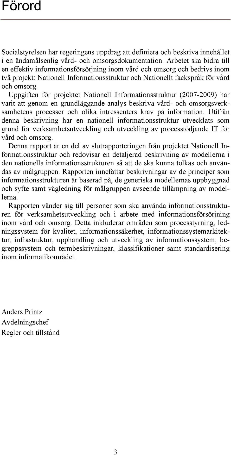 Uppgiften för projektet Nationell Informationsstruktur (2007-2009) har varit att genom en grundläggande analys beskriva vård- och omsorgsverksamhetens processer och olika intressenters krav på