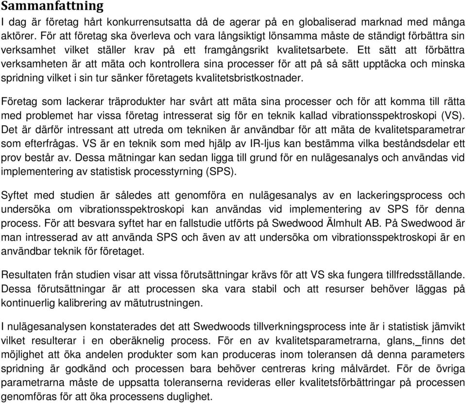 Ett sätt att förbättra verksamheten är att mäta och kontrollera sina processer för att på så sätt upptäcka och minska spridning vilket i sin tur sänker företagets kvalitetsbristkostnader.