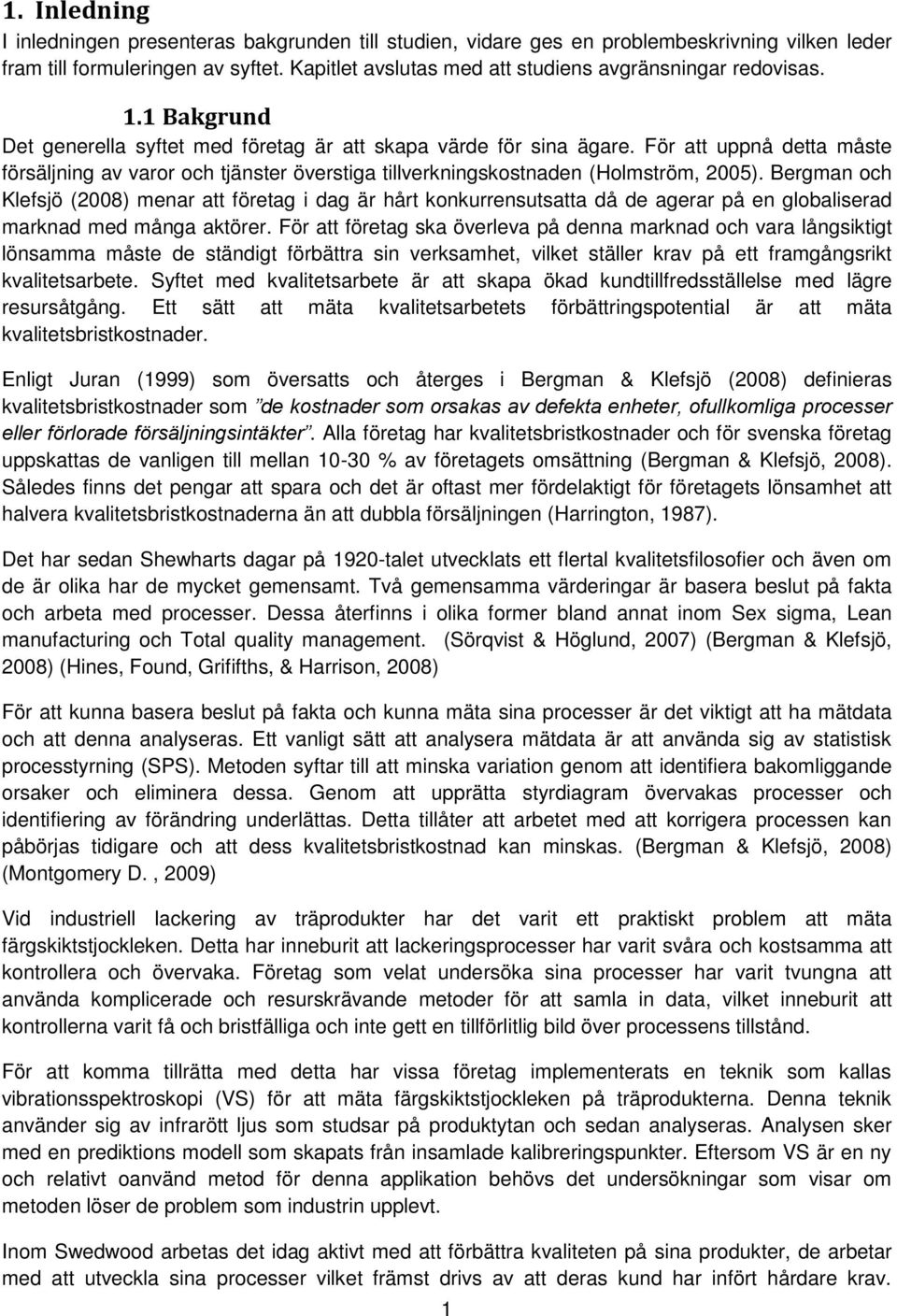 För att uppnå detta måste försäljning av varor och tjänster överstiga tillverkningskostnaden (Holmström, 2005).