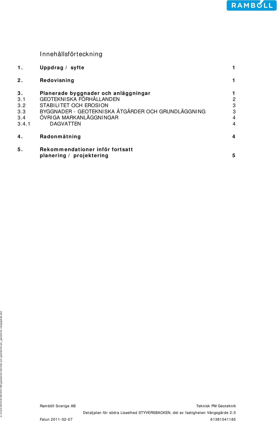 2 STABILITET OCH EROSION 3 3.3 BYGGNADER - GEOTEKNISKA ÅTGÄRDER OCH GRUNDLÄGGNING 3 3.