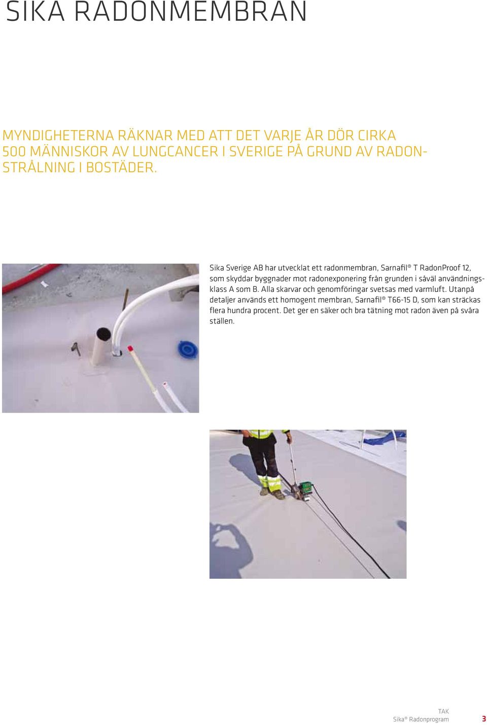 Sika Sverige AB har utvecklat ett radonmembran, Sarnafil T RadonProof, som skyddar byggnader mot radonexponering från grunden i såväl