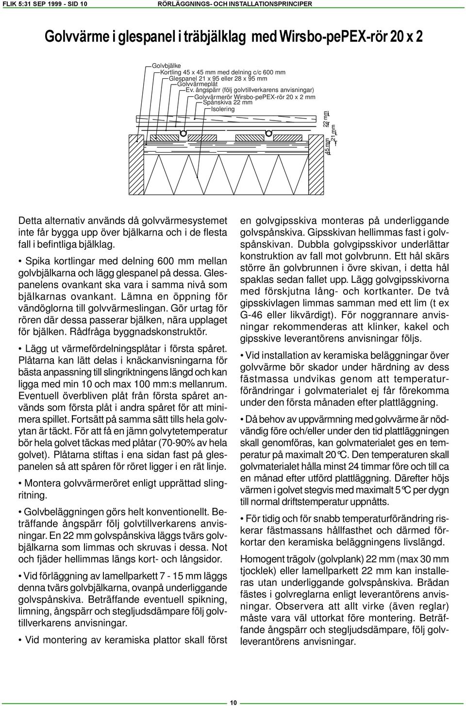 ångspärr (följ golvtillverkarens anvisningar) Spånskiva 22 mm Isolering 22 mm 45 mm 21 mm Detta alternativ används då golvvärmesystemet inte får bygga upp över bjälkarna och i de flesta fall i