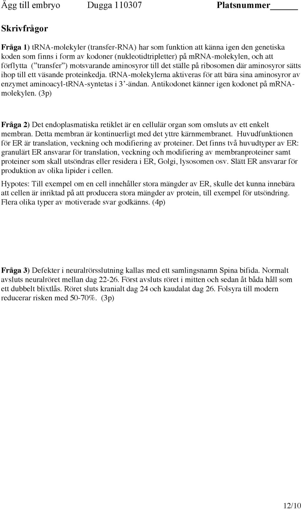 trna-molekylerna aktiveras för att bära sina aminosyror av enzymet aminoacyl-trna-syntetas i 3 -ändan. Antikodonet känner igen kodonet på mrnamolekylen.