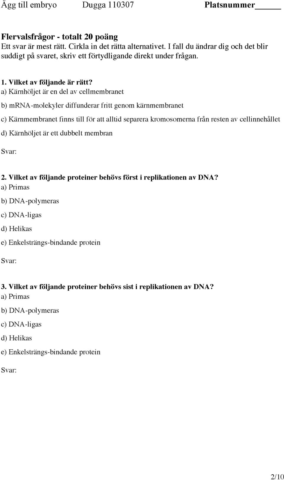 a) Kärnhöljet är en del av cellmembranet b) mrna-molekyler diffunderar fritt genom kärnmembranet c) Kärnmembranet finns till för att alltid separera kromosomerna från resten av