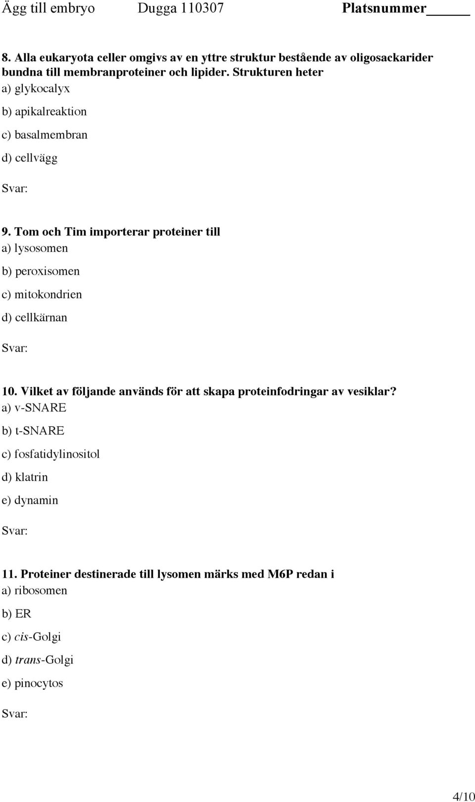Tom och Tim importerar proteiner till a) lysosomen b) peroxisomen c) mitokondrien d) cellkärnan 10.