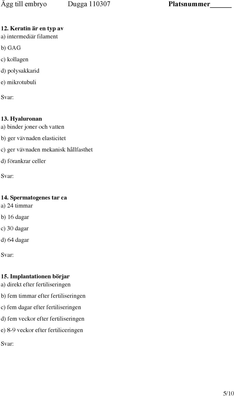 Spermatogenes tar ca a) 24 timmar b) 16 dagar c) 30 dagar d) 64 dagar 15.