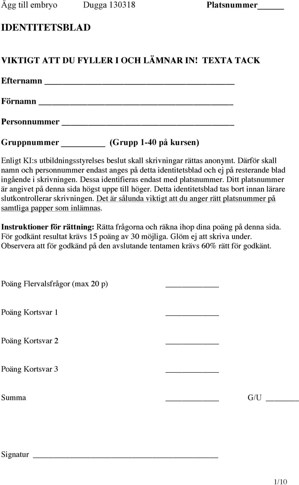 Därför skall namn och personnummer endast anges på detta identitetsblad och ej på resterande blad ingående i skrivningen. Dessa identifieras endast med platsnummer.