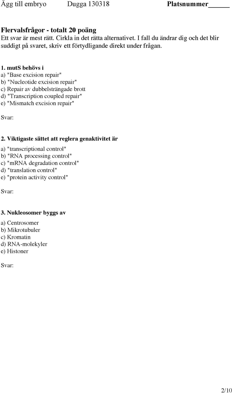 muts behövs i a) "Base excision repair" b) "Nucleotide excision repair" c) Repair av dubbelsträngade brott d) "Transcription coupled repair" e) "Mismatch excision