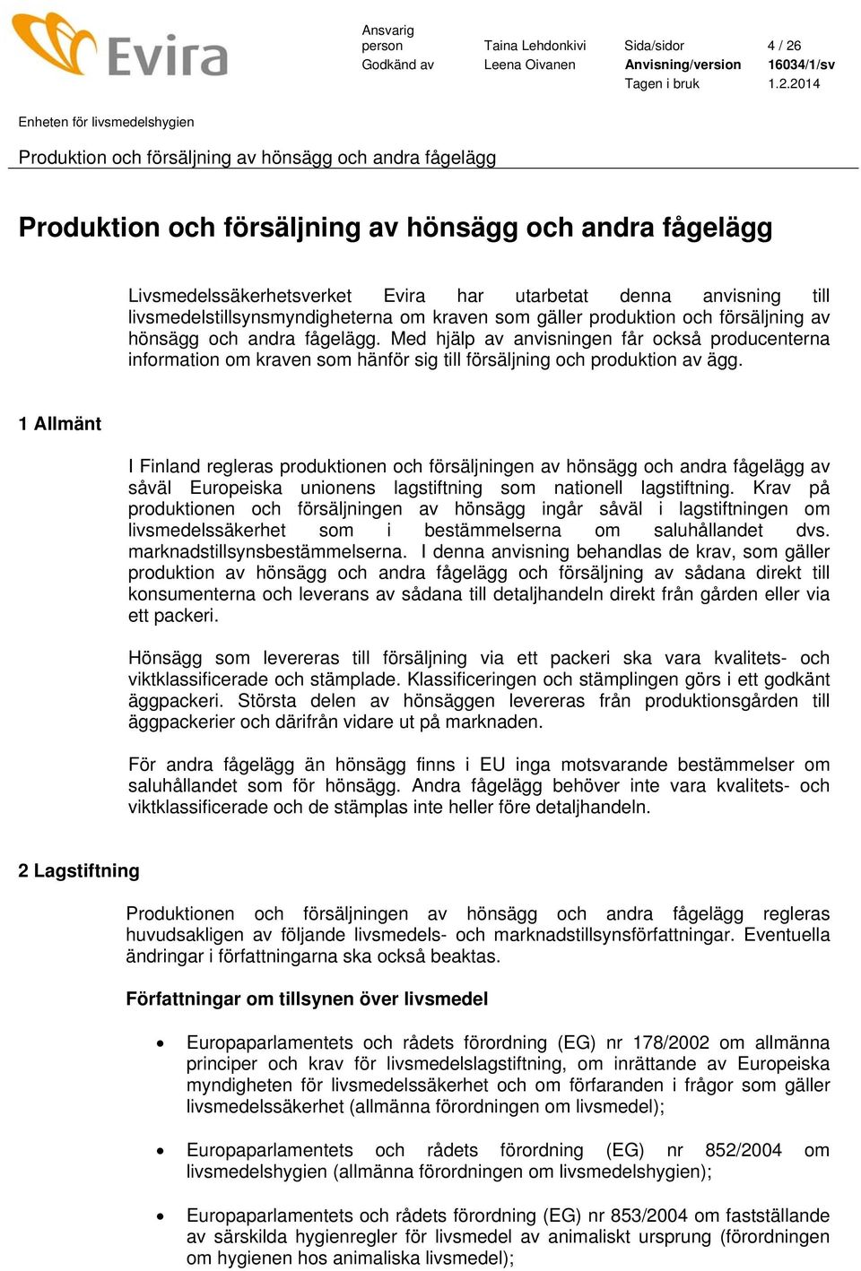 1 Allmänt I Finland regleras produktionen och försäljningen av hönsägg och andra fågelägg av såväl Europeiska unionens lagstiftning som nationell lagstiftning.