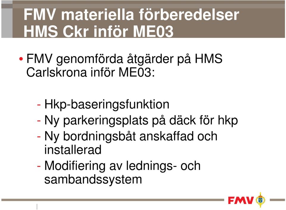 - Ny parkeringsplats på däck för hkp - Ny bordningsbåt