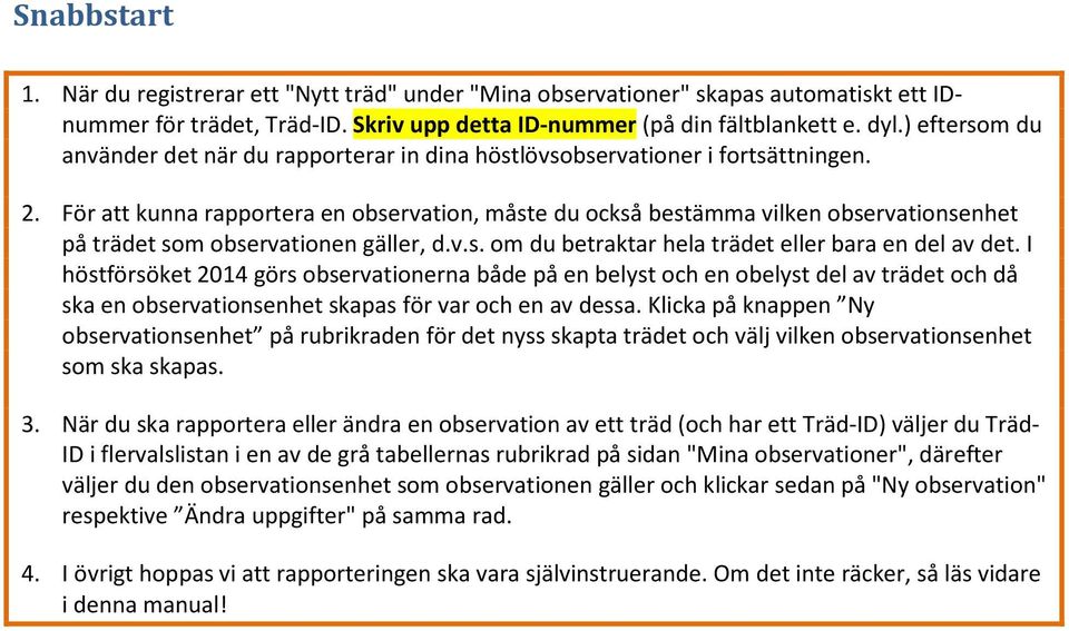 För att kunna rapportera en observation, måste du också bestämma vilken observationsenhet på trädet som observationen gäller, d.v.s. om du betraktar hela trädet eller bara en del av det.