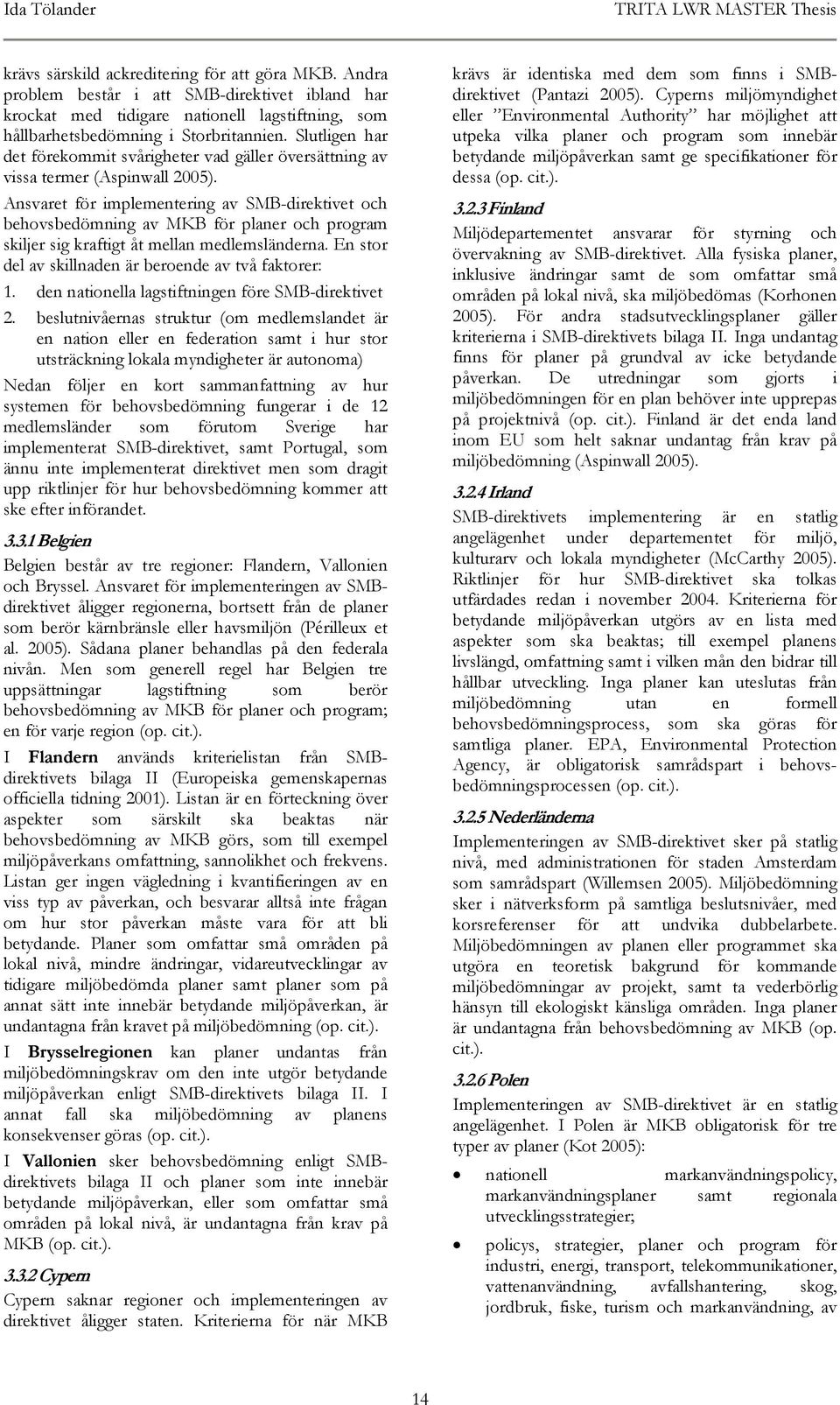 Slutligen har det förekommit svårigheter vad gäller översättning av vissa termer (Aspinwall 2005).