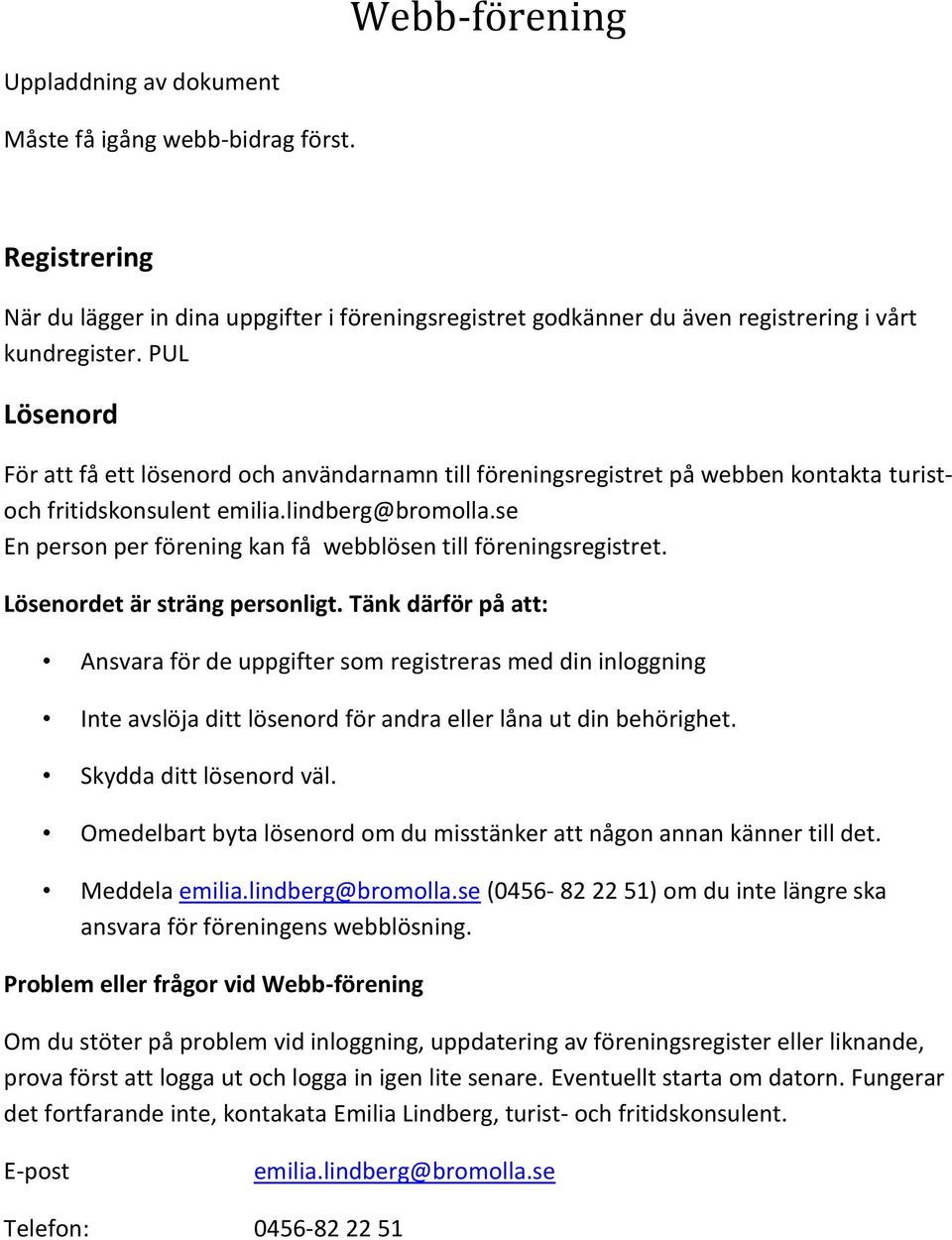 se En person per förening kan få webblösen till föreningsregistret. Lösenordet är sträng personligt.