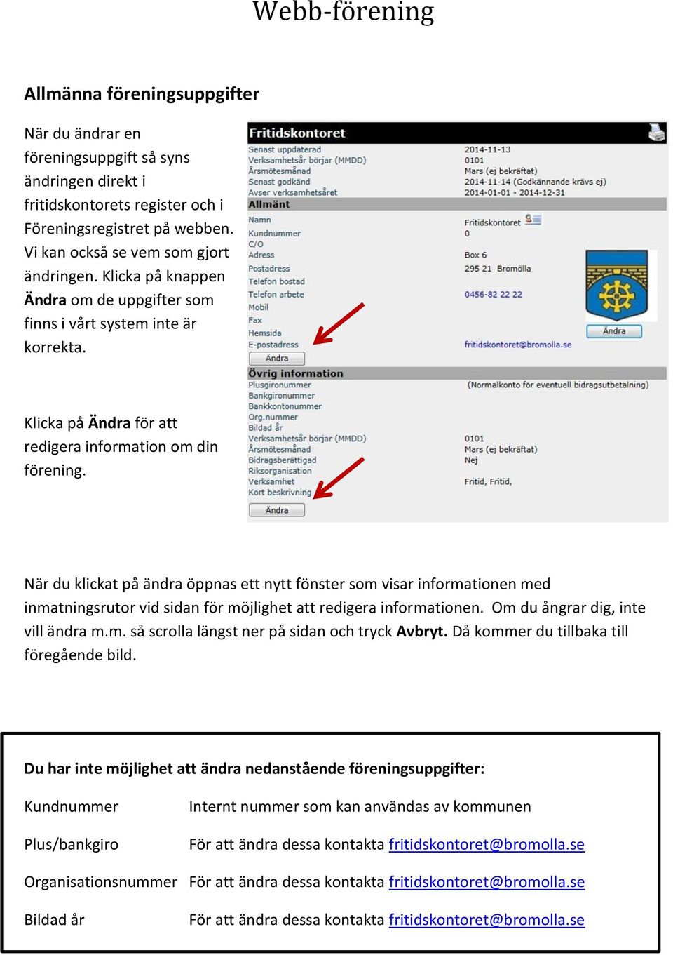 När du klickat på ändra öppnas ett nytt fönster som visar informationen med inmatningsrutor vid sidan för möjlighet att redigera informationen. Om du ångrar dig, inte vill ändra m.m. så scrolla längst ner på sidan och tryck Avbryt.