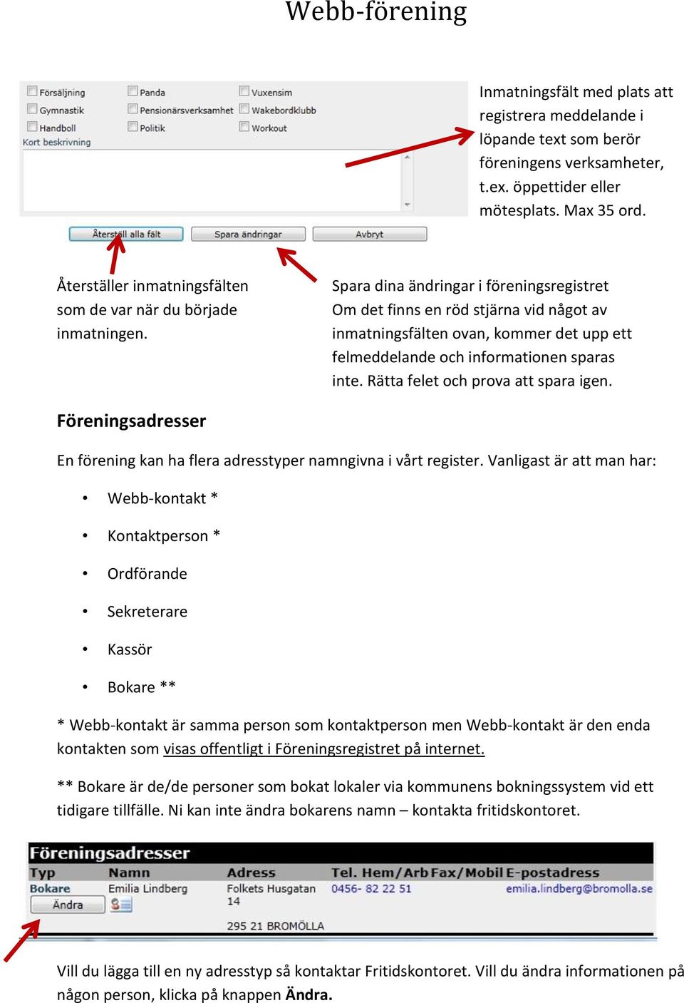 Spara dina ändringar i föreningsregistret Om det finns en röd stjärna vid något av inmatningsfälten ovan, kommer det upp ett felmeddelande och informationen sparas inte.