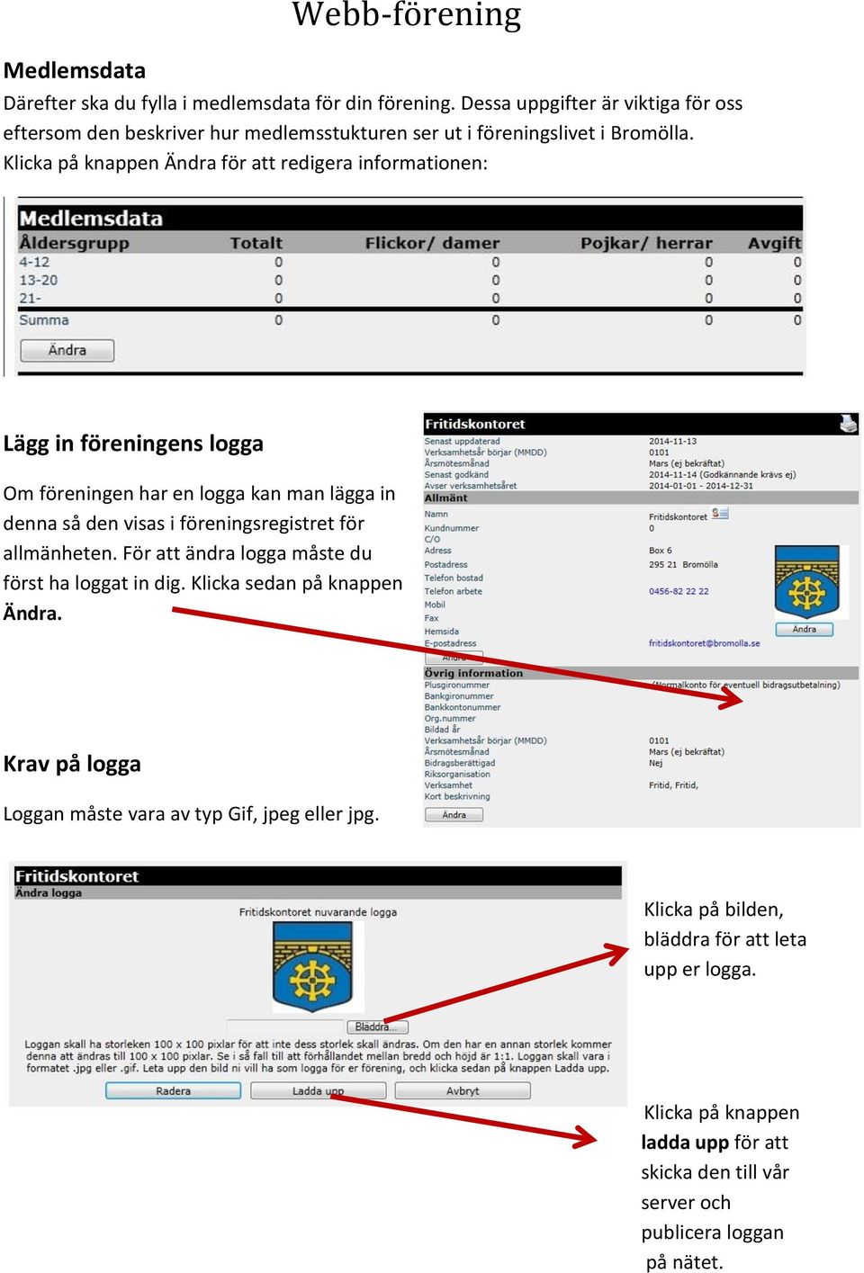 Klicka på knappen Ändra för att redigera informationen: Lägg in föreningens logga Om föreningen har en logga kan man lägga in denna så den visas i föreningsregistret