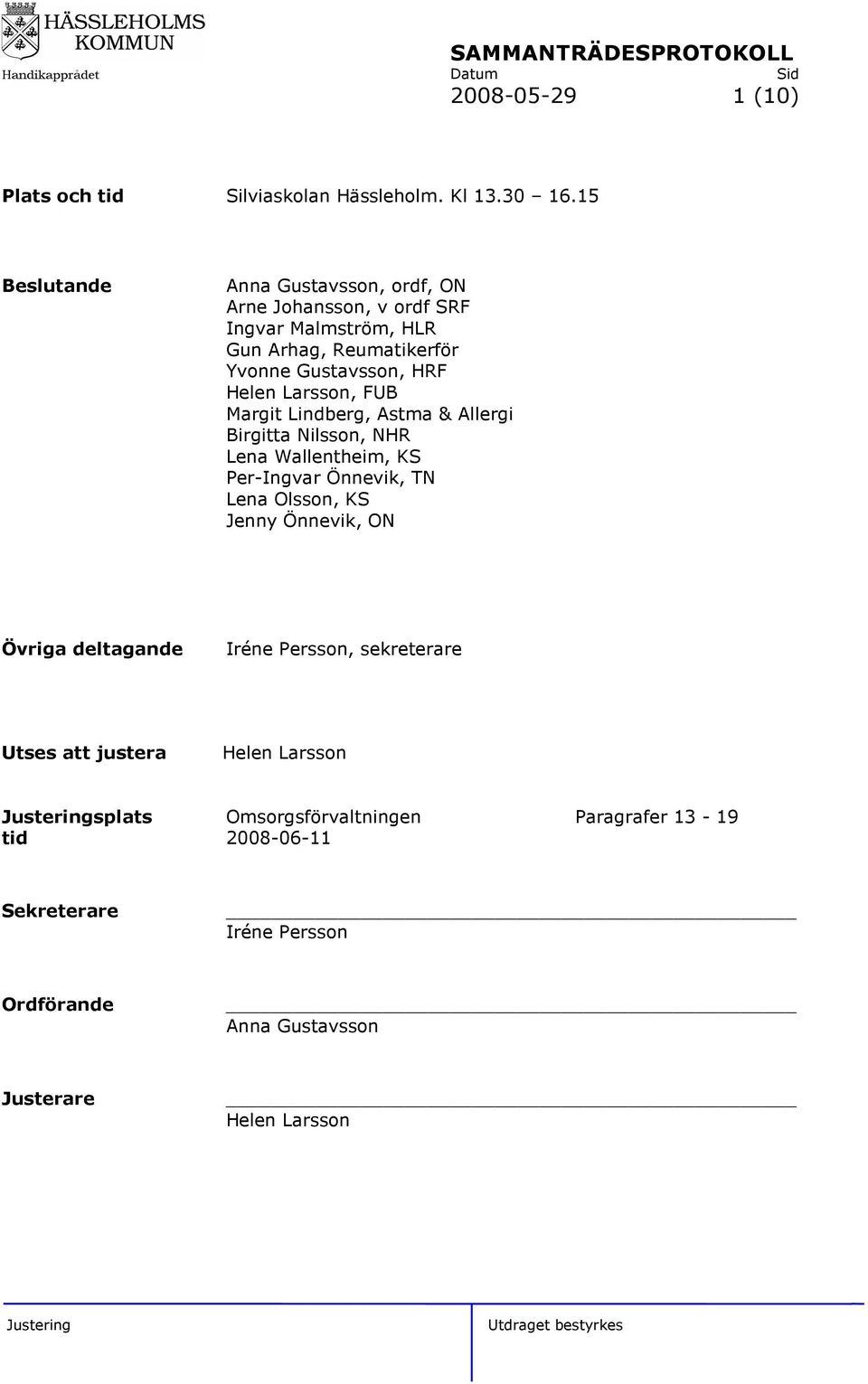 Larsson, FUB Margit Lindberg, Astma & Allergi Birgitta Nilsson, NHR Lena Wallentheim, KS Per-Ingvar Önnevik, TN Lena Olsson, KS Jenny Önnevik,
