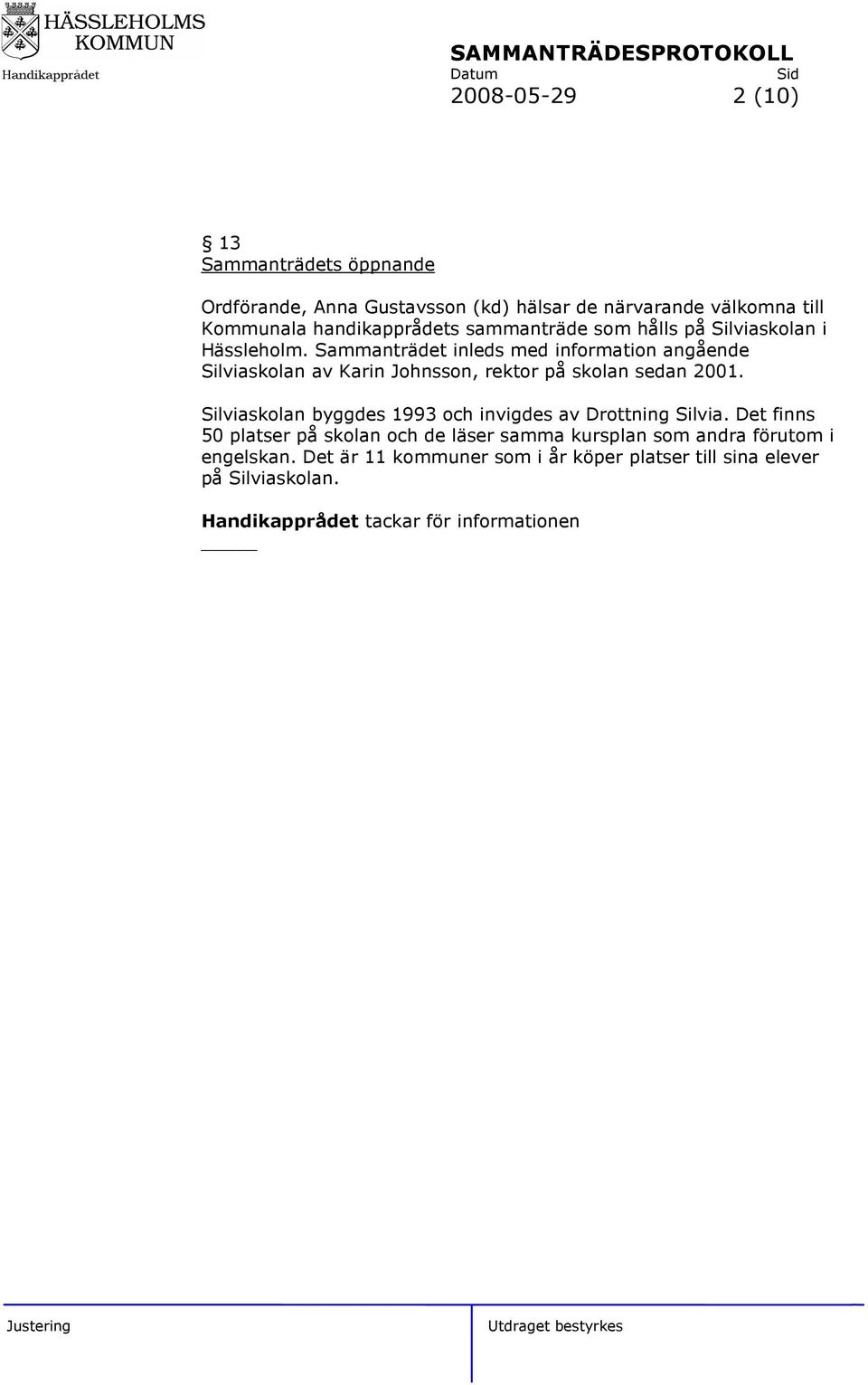 Sammanträdet inleds med information angående Silviaskolan av Karin Johnsson, rektor på skolan sedan 2001.