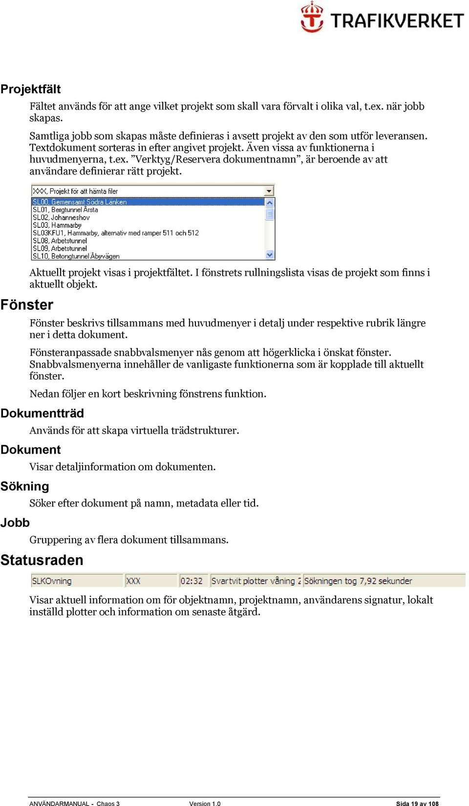Fönster Aktuellt projekt visas i projektfältet. I fönstrets rullningslista visas de projekt som finns i aktuellt objekt.
