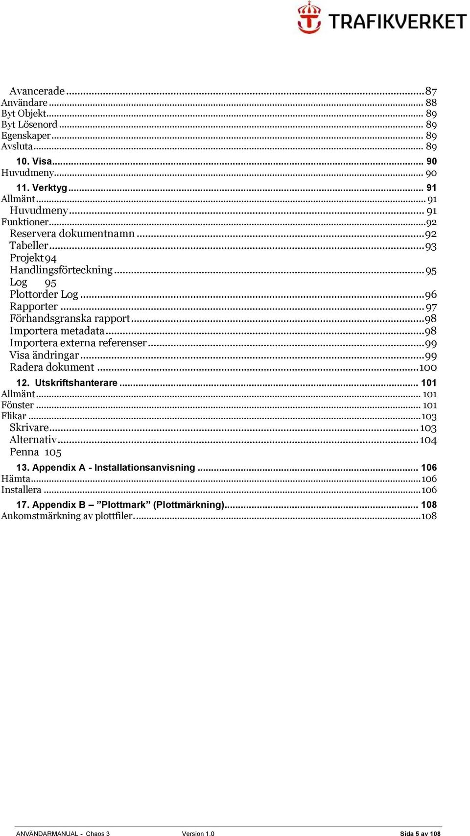 .. 98 Importera externa referenser... 99 Visa ändringar... 99 Radera dokument... 100 12. Utskriftshanterare... 101 Allmänt... 101 Fönster... 101 Flikar... 103 Skrivare... 103 Alternativ.