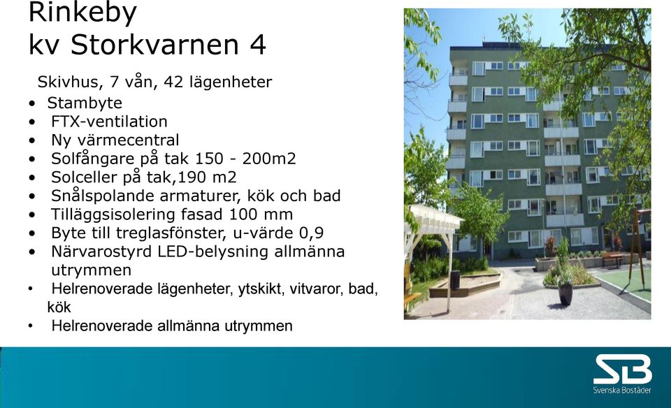 Tilläggsisolering fasad 100 mm Byte till treglasfönster, u-värde 0,9 Närvarostyrd LED-belysning