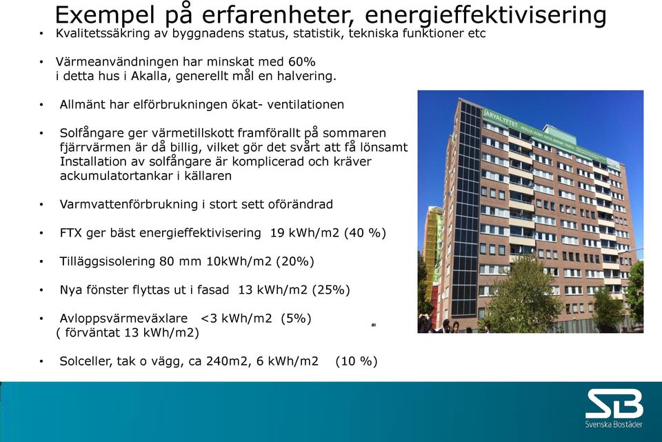 Allmänt har elförbrukningen ökat- ventilationen Solfångare ger värmetillskott framförallt på sommaren fjärrvärmen är då billig, vilket gör det svårt att få lönsamt Installation av