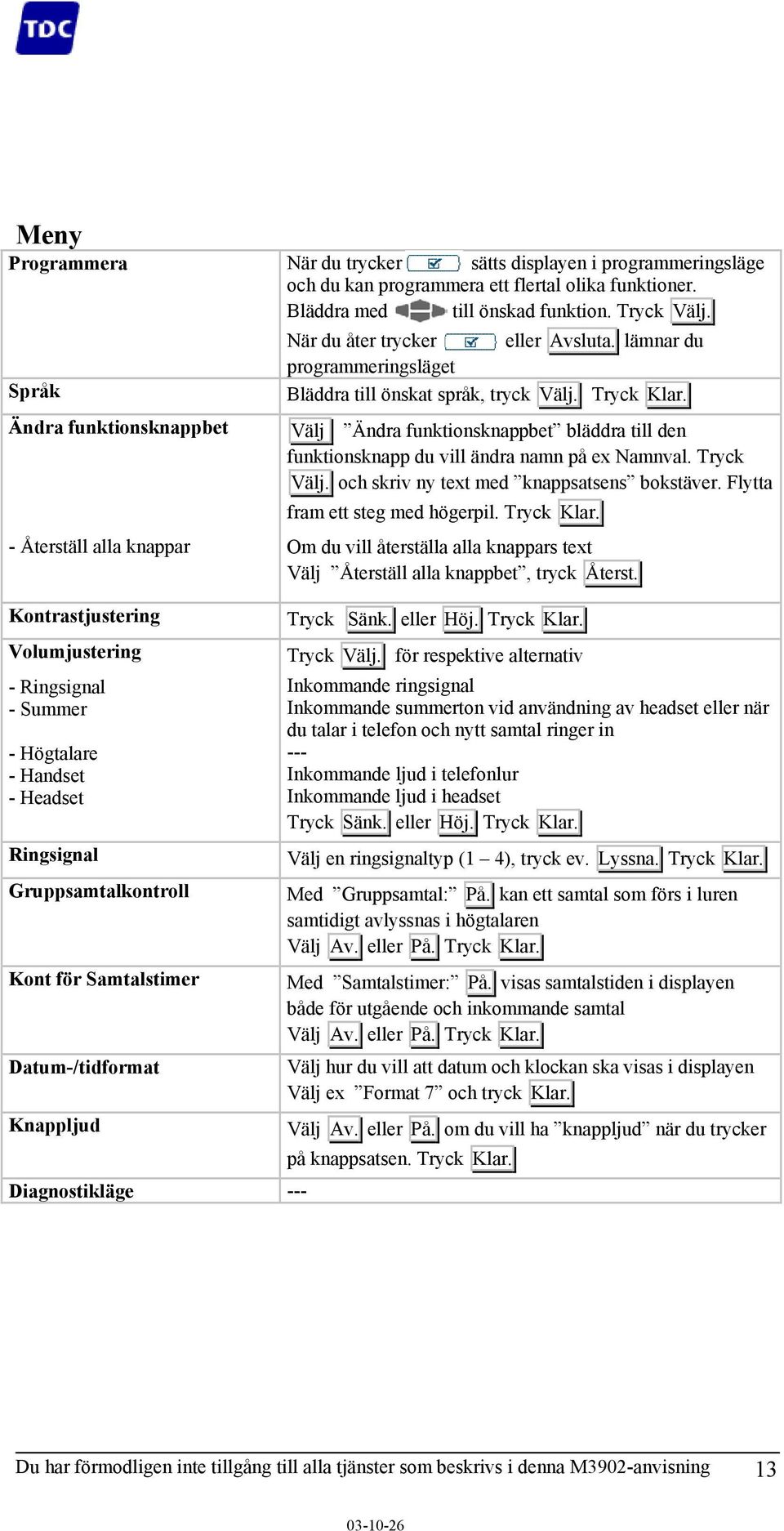 Datum-/tidformat Knappljud Diagnostikläge --- När du åter trycker eller Avsluta. lämnar du programmeringsläget Bläddra till önskat språk, tryck Välj. Klar.