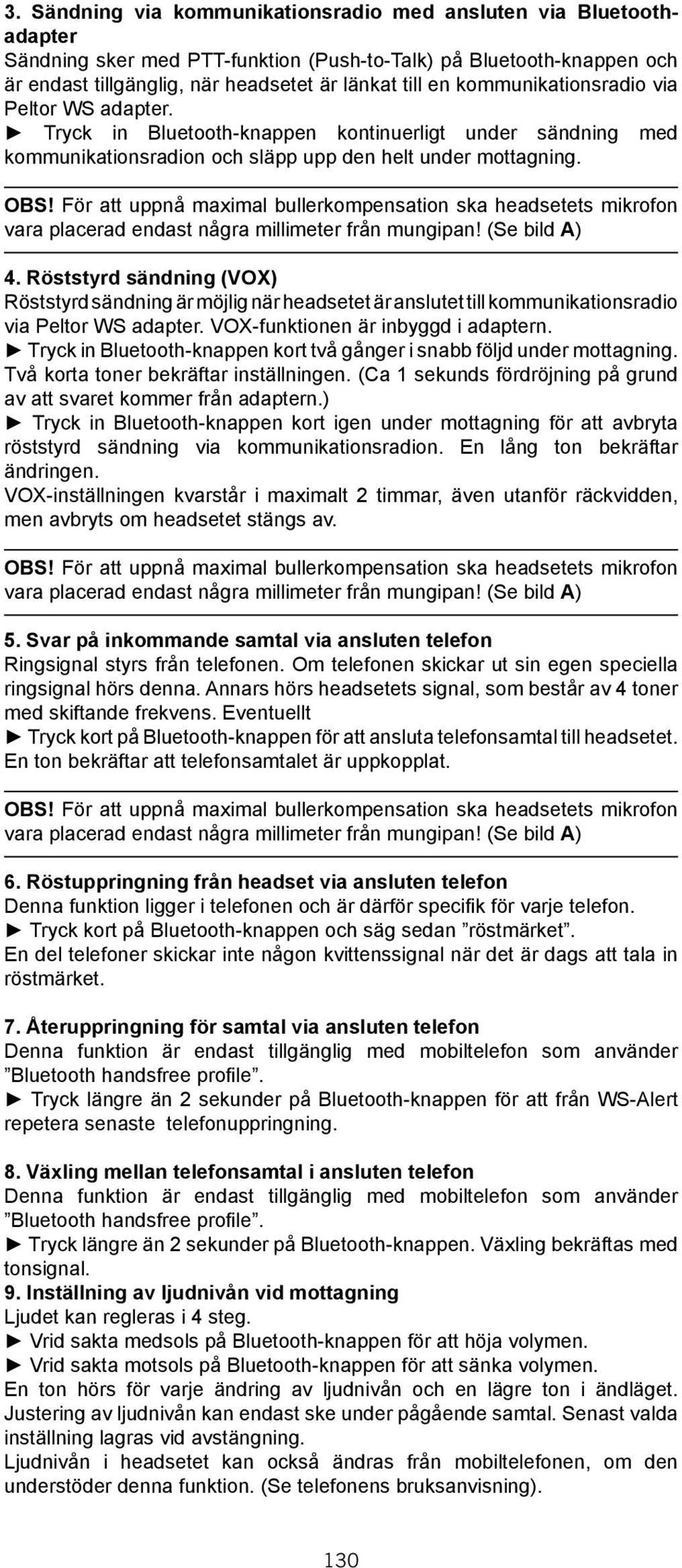 För att uppnå maximal bullerkompensation ska headsetets mikrofon vara placerad endast några millimeter från mungipan! (Se bild A) 4.