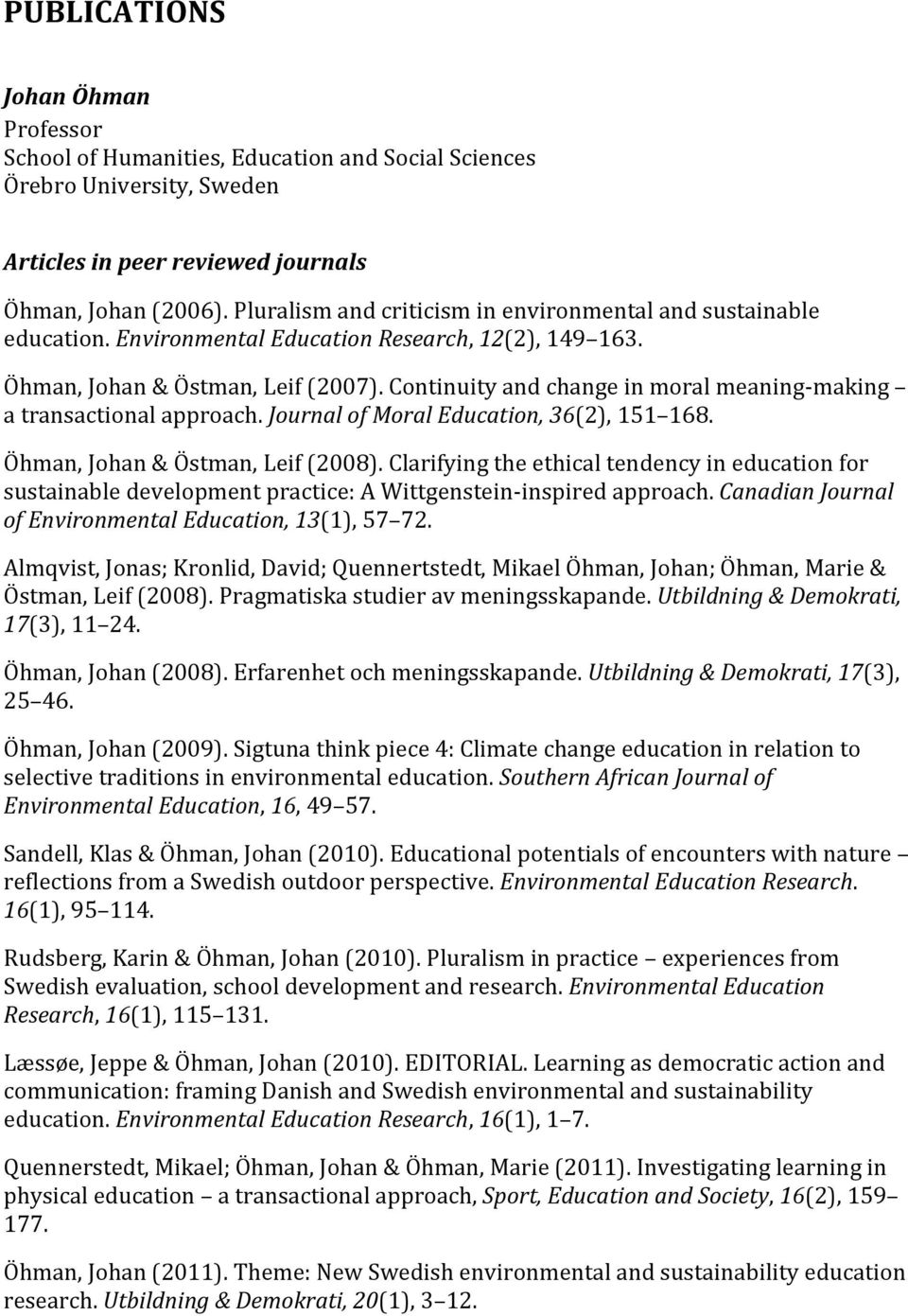 Continuity and change in moral meaning-making a transactional approach. Journal of Moral Education, 36(2), 151 168. Öhman, Johan & Östman, Leif (2008).